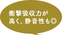 衝撃吸収力が高く、静音性も◎